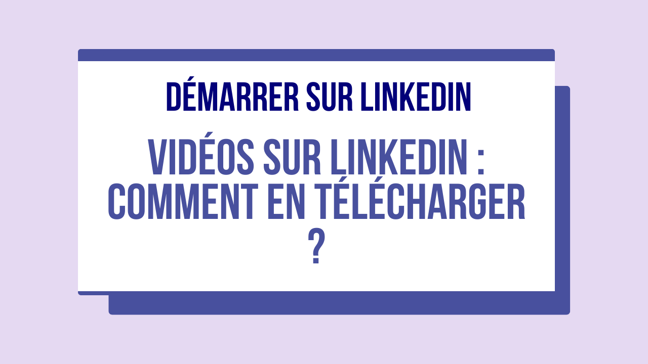 Vidéos sur LinkedIn  comment en télécharger ?  Blog de Padmalink